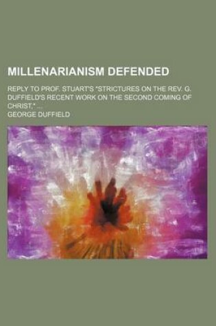 Cover of Millenarianism Defended; Reply to Prof. Stuart's Strictures on the REV. G. Duffield's Recent Work on the Second Coming of Christ,