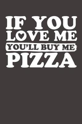 Book cover for If You Love Me You'll Buy Me Pizza