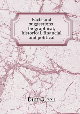 Book cover for Facts and suggestions, biographical, historical, financial and political