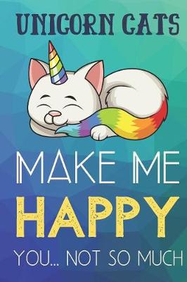 Book cover for Unicorn Cats Make Me Happy You Not So Much
