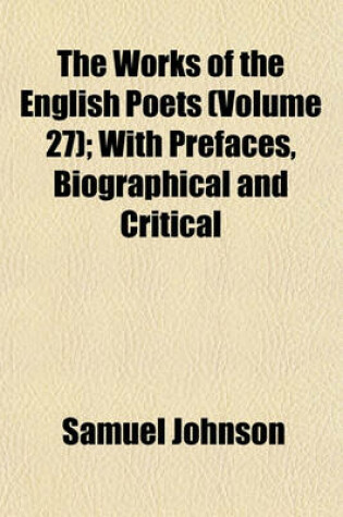 Cover of The Works of the English Poets (Volume 27); With Prefaces, Biographical and Critical