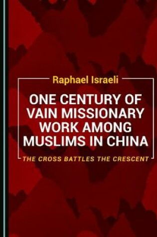 Cover of One Century of Vain Missionary Work among Muslims in China