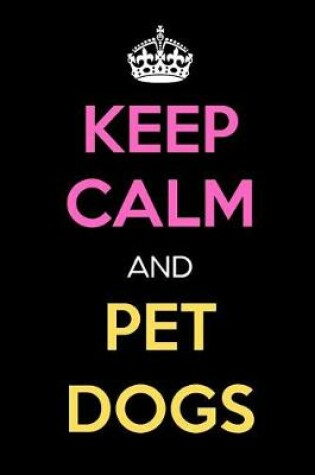 Cover of Keep Calm and Pet Dogs