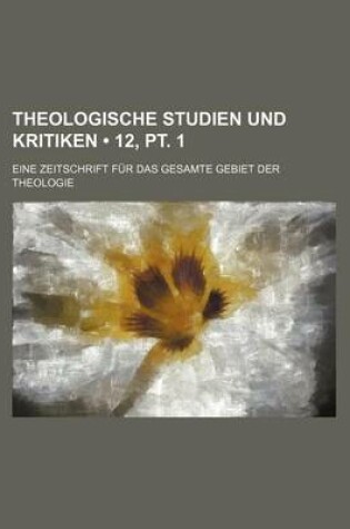 Cover of Theologische Studien Und Kritiken (12, PT. 1); Eine Zeitschrift Fur Das Gesamte Gebiet Der Theologie