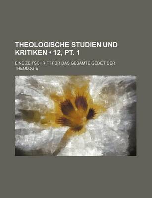 Book cover for Theologische Studien Und Kritiken (12, PT. 1); Eine Zeitschrift Fur Das Gesamte Gebiet Der Theologie