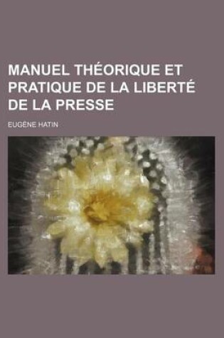 Cover of Manuel Theorique Et Pratique de La Liberte de La Presse (1)