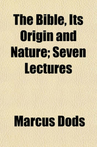 Cover of The Bible, Its Origin and Nature; Seven Lectures