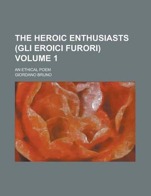 Book cover for The Heroic Enthusiasts (Gli Eroici Furori); An Ethical Poem Volume 1