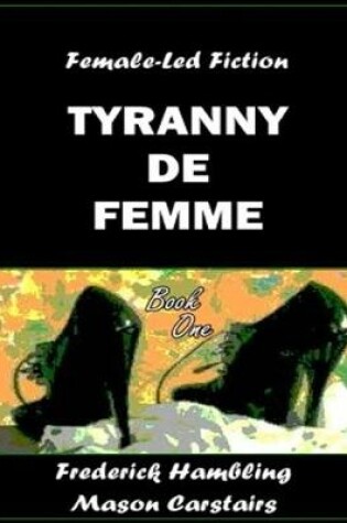 Cover of Tyranny De Femme - Book One