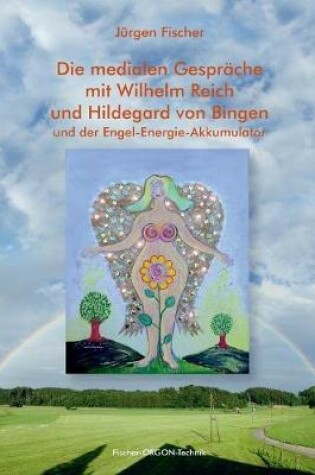 Cover of Die medialen Gesprache mit Wilhelm Reich und Hildegard von Bingen