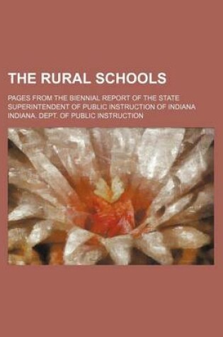 Cover of The Rural Schools; Pages from the Biennial Report of the State Superintendent of Public Instruction of Indiana