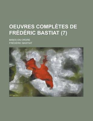 Book cover for Oeuvres Completes de Frederic Bastiat (7); Mises En Ordre