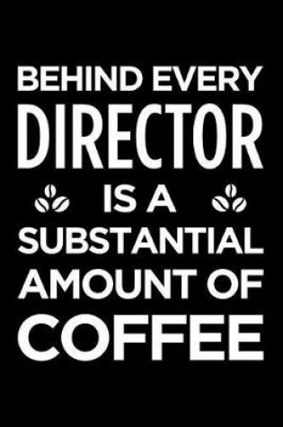 Cover of Behind Every Director Is a Substantial Amount of Coffee