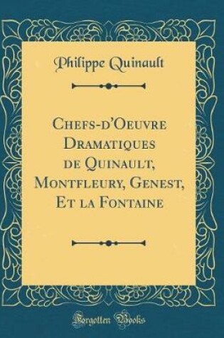 Cover of Chefs-d'Oeuvre Dramatiques de Quinault, Montfleury, Genest, Et La Fontaine (Classic Reprint)