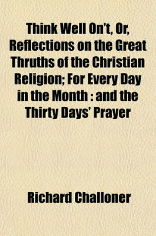 Cover of Think Well On't, Or, Reflections on the Great Thruths of the Christian Religion; For Every Day in the Month