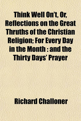 Book cover for Think Well On't, Or, Reflections on the Great Thruths of the Christian Religion; For Every Day in the Month