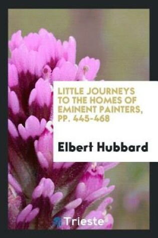 Cover of Little Journeys to the Homes of Eminent Painters, Pp. 445-468