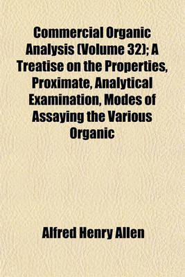 Book cover for Commercial Organic Analysis (Volume 32); A Treatise on the Properties, Proximate, Analytical Examination, Modes of Assaying the Various Organic