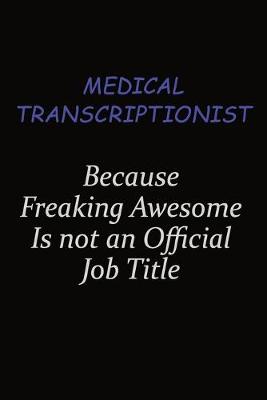 Book cover for Medical Transcriptionist Because Freaking Awesome Is Not An Official Job Title