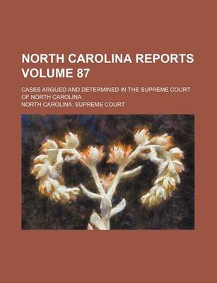 Book cover for North Carolina Reports Volume 87; Cases Argued and Determined in the Supreme Court of North Carolina