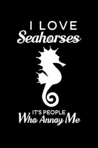 Cover of I Love Seahorses It's People Who Annoy Me