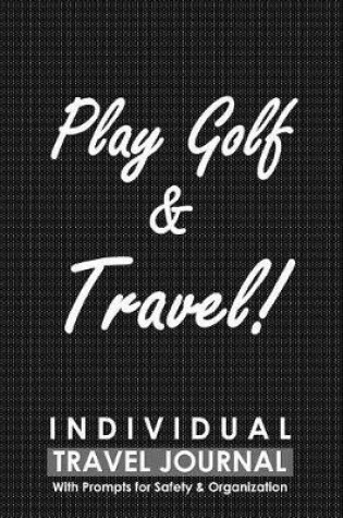 Cover of Individual Travel Journal with Prompts for Safety and Organization, Play Golf & Travel