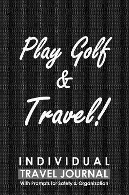 Book cover for Individual Travel Journal with Prompts for Safety and Organization, Play Golf & Travel
