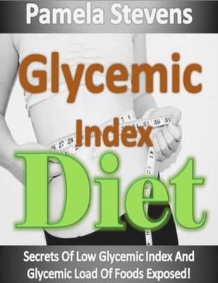 Book cover for Glycemic Index Diet: Secrets of Low Glycemic Index and Glycemic Load of Foods Exposed!