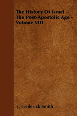 Cover of The History Of Israel - The Post-Apostolic Age - Volume VIII