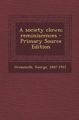 Cover of A Society Clown; Reminiscences - Primary Source Edition