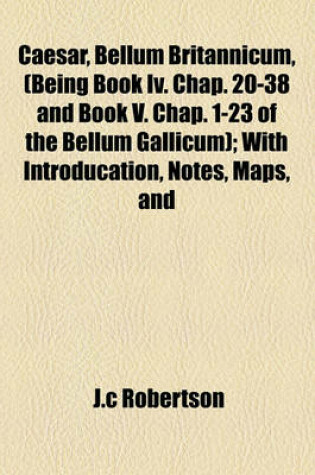 Cover of Caesar, Bellum Britannicum, (Being Book IV. Chap. 20-38 and Book V. Chap. 1-23 of the Bellum Gallicum); With Introducation, Notes, Maps, and