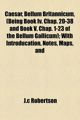 Book cover for Caesar, Bellum Britannicum, (Being Book IV. Chap. 20-38 and Book V. Chap. 1-23 of the Bellum Gallicum); With Introducation, Notes, Maps, and