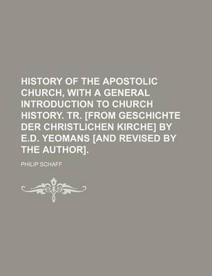 Book cover for History of the Apostolic Church, with a General Introduction to Church History. Tr. [From Geschichte Der Christlichen Kirche] by E.D. Yeomans [And Revised by the Author]