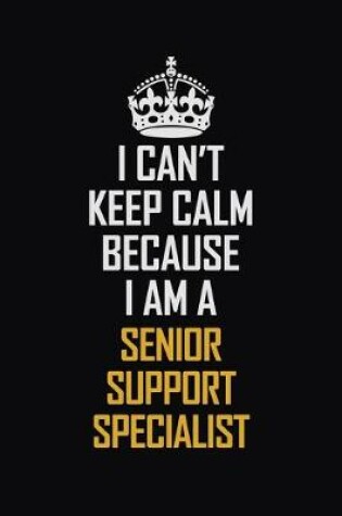 Cover of I Can't Keep Calm Because I Am A Senior Support Specialist