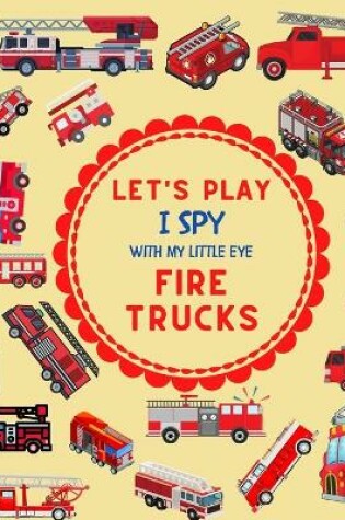 Cover of Let's Play I Spy With My Little Eye Fire Trucks