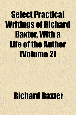 Book cover for Select Practical Writings of Richard Baxter, with a Life of the Author (Volume 2)