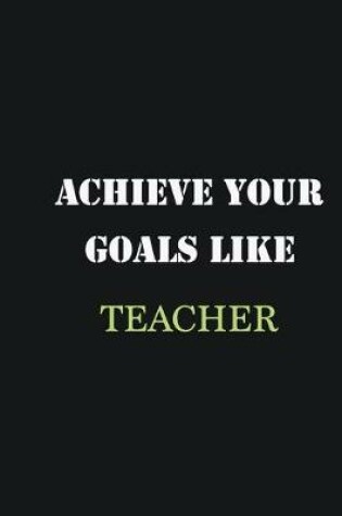 Cover of Achieve Your Goals Like Teacher