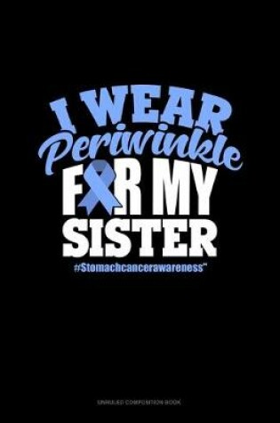 Cover of I Wear Periwinkle For My Sister #StomachCancerAwareness