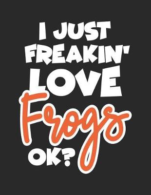 Book cover for I Just Freakin' Love Frogs Ok?