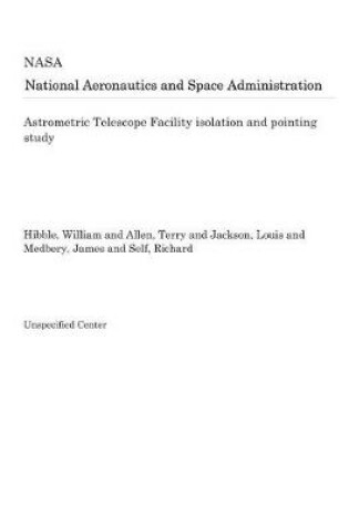 Cover of Astrometric Telescope Facility Isolation and Pointing Study