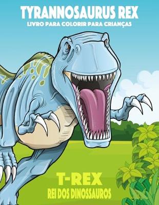 Book cover for Tyrannosaurus rex, T-Rex Rei dos Dinossauros, Livro para Colorir para Crianças