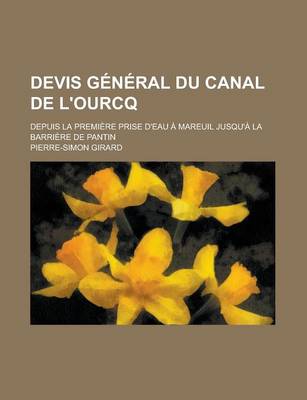 Book cover for Devis General Du Canal de L'Ourcq; Depuis La Premiere Prise D'Eau a Mareuil Jusqu'a La Barriere de Pantin