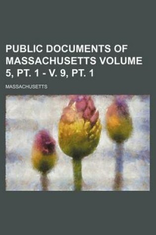 Cover of Public Documents of Massachusetts Volume 5, PT. 1 - V. 9, PT. 1