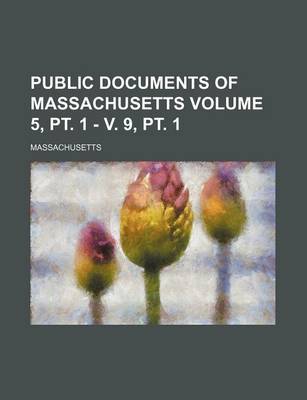 Book cover for Public Documents of Massachusetts Volume 5, PT. 1 - V. 9, PT. 1