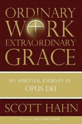 Cover of Ordinary Work, Extraordinary Grace: My Spiritual Journey in Opus Dei