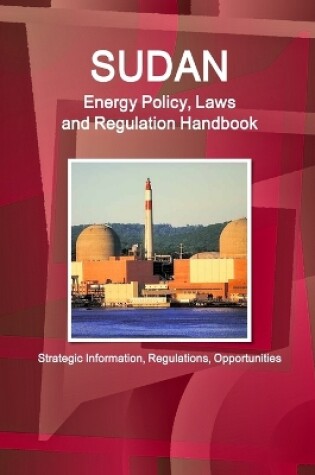 Cover of Sudan Energy Policy, Laws and Regulation Handbook - Strategic Information, Regulations, Opportunities