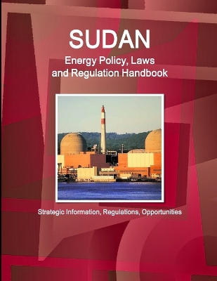 Book cover for Sudan Energy Policy, Laws and Regulation Handbook - Strategic Information, Regulations, Opportunities