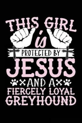 Cover of This Girl Is Protected By Jesus And A Fiercely Loyal Greyhound