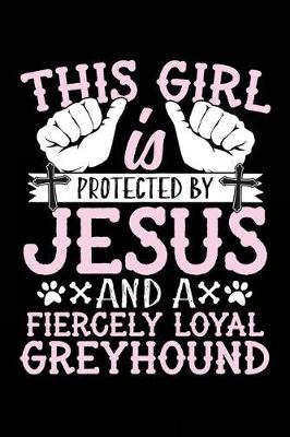 Book cover for This Girl Is Protected By Jesus And A Fiercely Loyal Greyhound