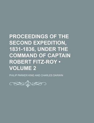 Book cover for Proceedings of the Second Expedition, 1831-1836, Under the Command of Captain Robert Fitz-Roy (Volume 2)